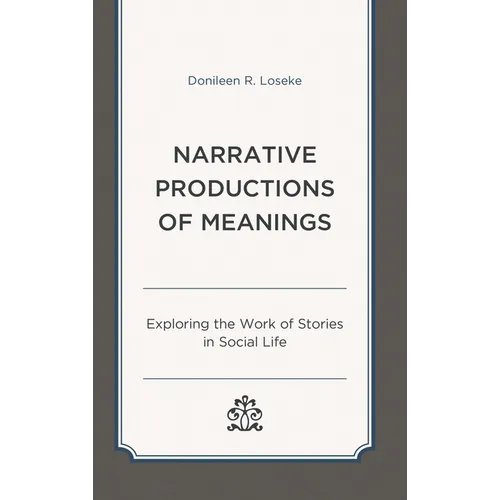 Narrative Productions of Meanings: Exploring the Work of Stories in Social Life - Paperback