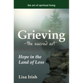 Grieving--The Sacred Art: Hope in the Land of Loss - Paperback