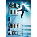 Making a Fortune in Canadian Stocks: How to Get Started on the Road to Wealth with Canadian Equities - Paperback