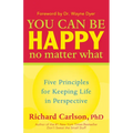 You Can Be Happy No Matter What: Five Principles for Keeping Life in Perspective - Paperback
