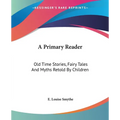 A Primary Reader: Old Time Stories, Fairy Tales And Myths Retold By Children - Paperback
