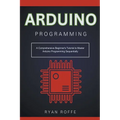 Arduino Programming: A Comprehensive Beginner's Tutorial to Master Arduino Programming Sequentially - Paperback