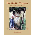 Buckskin Tanner: A Guide to Natural Hide Tanning - Paperback