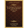 The Training Of The Memory In Art, And The Education Of The Artist (1914) - Paperback