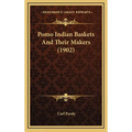 Pomo Indian Baskets And Their Makers (1902) - Hardcover