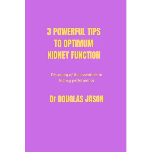 3 powerful tips to optimum kidney function: Discovery of the essentials to kidney performance - Paperback