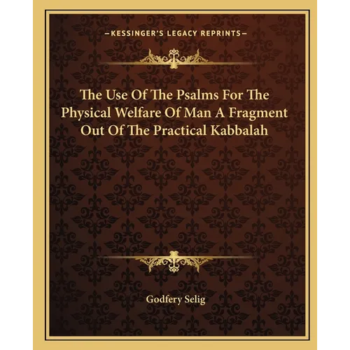 The Use Of The Psalms For The Physical Welfare Of Man A Fragment Out Of The Practical Kabbalah - Paperback