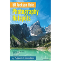 50 Jackson Hole Photography Hotspots: A Guide for Photographers and Wildlife Enthusiasts - Paperback