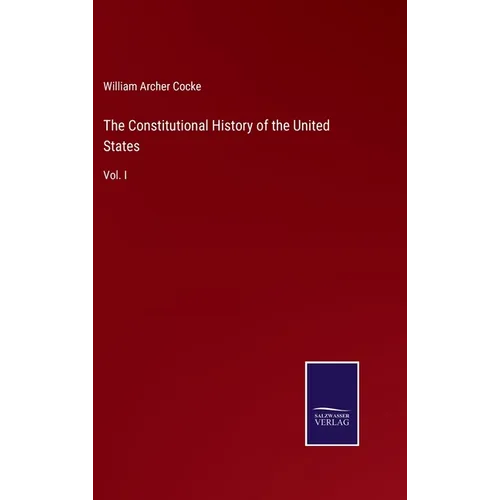 The Constitutional History of the United States: Vol. I - Hardcover