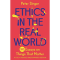 Ethics in the Real World: 90 Essays on Things That Matter - A Fully Updated and Expanded Edition - Paperback