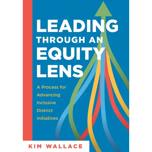 Leading Through an Equity Lens: A Process for Advancing Inclusive District Initiatives (Overcome Barriers to Educational Equity and Refine Systems Int - Paperback