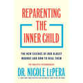 Reparenting the Inner Child: The New Science of Our Oldest Wounds and How to Heal Them - Hardcover