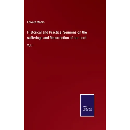 Historical and Practical Sermons on the sufferings and Resurrection of our Lord: Vol. I - Hardcover