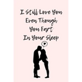 I Still Love You Even Though You Fart In Your Sleep: Funny And Cute Quote For Saint Valentin Perfect As A gift/Couple In Love/Anniversary 120 Pages - Paperback
