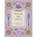 Whisk Me Away: A Cookbook of Romance and Celebrations - Hardcover