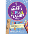The Smart Middle School Teacher - Essential Classroom Management, Behavior, Discipline and Teaching Tips for Educators - Paperback