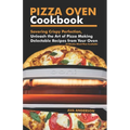 Pizza Oven Cookbook: Savoring Crispy Perfection, Unleash the Art of Pizza Making with Delectable Recipes from Your Oven - Paperback