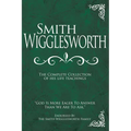 Smith Wigglesworth: The Complete Collection of His Life Teachings - Hardcover