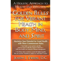 Golden Rules for Vibrant Health in Body, Mind, and Spirit: A Holistic Approach to Health and Wellness - Paperback