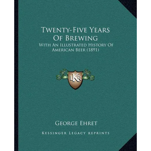 Twenty-Five Years Of Brewing: With An Illustrated History Of American Beer (1891) - Paperback