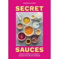 Secret Sauces: Over 65 Fresh & Flavorful Sauces with Recipe Pairings - Hardcover