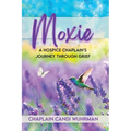 Moxie: A Hospice Chaplain's Journey Through Grief - Paperback