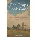 The Crops Look Good: News from a Midwestern Family Farm - Paperback