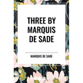 Three by Marquis de Sade: Justine, the 120 Days of Sodom, Florville and Courval - Paperback