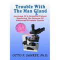 Trouble With The Man Gland: Journeys Of a Scientist Patient Exploring The Science of Advanced Prostate Cancer - Paperback