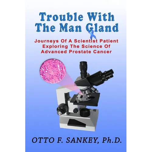 Trouble With The Man Gland: Journeys Of a Scientist Patient Exploring The Science of Advanced Prostate Cancer - Paperback