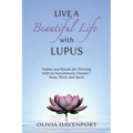 Live a Beautiful Life with Lupus: Habits and Rituals for Thriving with an Autoimmune Disease--Body, Mind, and Spirit - Paperback