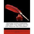 William Lloyd Garrison, 1805-1879: The Story of His Life Told by His Children ... - Paperback