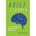 The Agile Learner: Where Growth Mindset, Habits of Mind and Practice Unite - Paperback