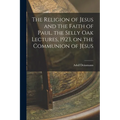 The Religion of Jesus and the Faith of Paul, the Selly Oak Lectures, 1923, on the Communion of Jesus - Paperback