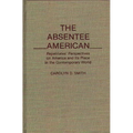The Absentee American: Repatriates' Perspectives on America and Its Place in the Contemporary World - Hardcover
