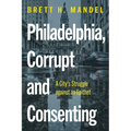 Philadelphia, Corrupt and Consenting: A City's Struggle Against an Epithet - Hardcover