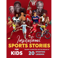 Inspirational Sports Stories for Kids: Triumph, Character, and the Dreams of 20 Sporting Legends: Sports Stories for Young Readers - Paperback