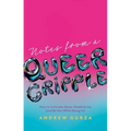 Notes from a Queer Cripple: How to Cultivate Queer Disabled Joy (and Be Hot While Doing It!) - Paperback