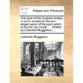 The neck of the Quakers broken, or cut in sunder by the two-edged sword of the spirit which is put into my mouth. ... Written by Lodowick Muggleton, . - Paperback