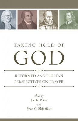 Taking Hold of God: Reformed and Puritan Perspectives on Prayer - Paperback