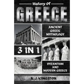 History Of Greece 3 In 1: Ancient Greek Mythology, Byzantium And Modern Greece - Paperback