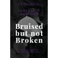 Bruised but not Broken: Stories of Survival from Domestic and Intimate Partner Abuse - Paperback