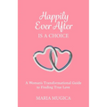 Happily Ever After is a Choice: A Woman's Transformational Guide to Finding True Love - Paperback