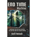 End Time Machine: Unlocking the Mystery Between the Rapture and the Second Coming - Hardcover