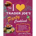 I Love Trader Joe's Party Cookbook: Delicious Recipes and Entertaining Ideas Using Only Foods and Drinks from the World's Greatest Groce - Paperback