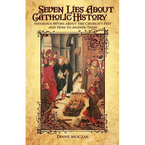 Seven Lies about Catholic History: Infamous Myths about the Church's Past and How to Answer Them - Paperback