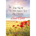 I'm Not Supposed To Be Here: But God - Paperback