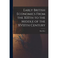 Early British Economics From the XIIIth to the Middle of the XVIIIth Century - Paperback