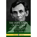 The Deification of Lincoln: Revealing the Truth of President Abraham Lincoln's Life, Achievements and Character - Paperback