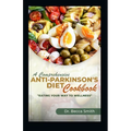 A Comprehensive Anti-Parkinson's Diet Cookbook: "Eat Your Way to Wellness" - Paperback